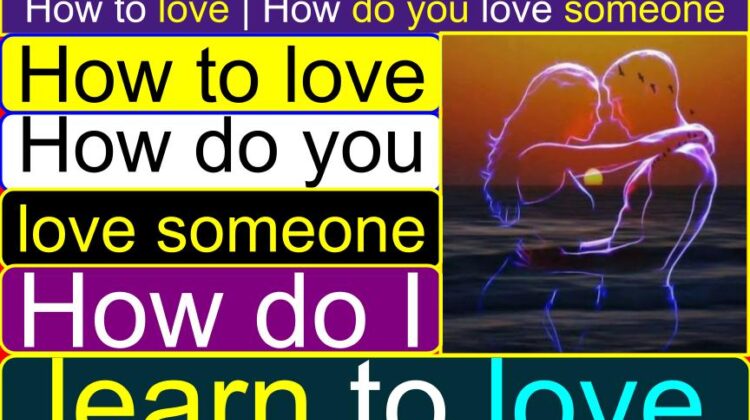 How to LOVE (How do You LOVE Someone)? | How do I learn to love? | How can I fall in love with someone? | How can I love deeply? | How to love someone who loves you | How to love someone unconditionally | How to love someone from a distance