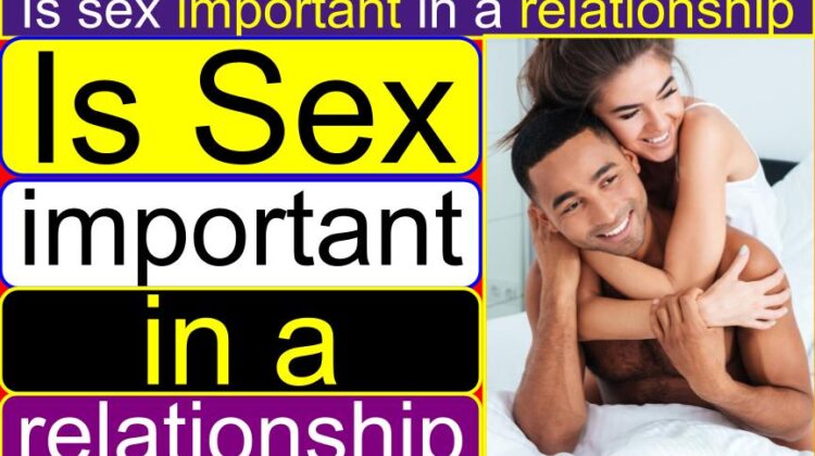 Is SEX Important in a Relationship (Marriage, In Love) | Does sex strengthen a relationship | Can a relationship survive without sex? | How often should a couple have sex? | How important is sex to a woman (man) in a relationship