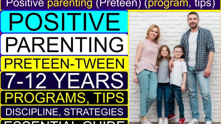 Positive PARENTING (Preteen / Tween) (7 – 12 years) (Program, Tips, Techniques, Skills, Discipline, Strategies, Essential Guide) | Power of positive parenting (Preteen / tween children) | Positive parenting strategies for the preteen / tween years