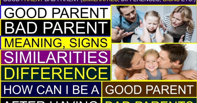 Good Parent Bad Parent (Similarities, Differences, Signs, Meaning, Examples, Effects) | Can someone be a good person but a bad parent?